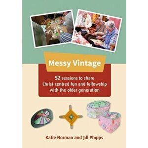 Messy Vintage. 52 sessions to share Christ-centred fun and fellowship with the older generation, Paperback - Jill Phipps imagine