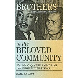 Brothers in the Beloved Community. The Friendship of Thich Nhat Hanh and Martin Luther King Jr., Hardback - Marc Andrus imagine