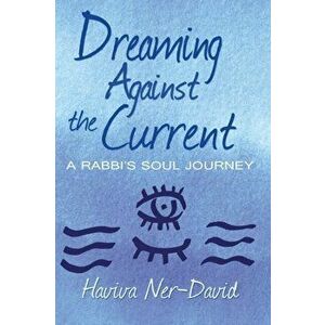 Dreaming Against the Current: A Rabbi's Soul Journey, Paperback - Haviva Ner-David imagine