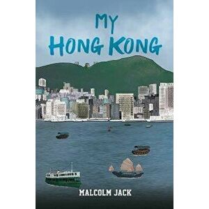 My Hong Kong, Paperback - Malcolm Jack imagine