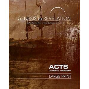 Genesis to Revelation: Acts Participant Book: A Comprehensive Verse-By-Verse Exploration of the Bible, Paperback - James E. Sargent imagine