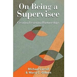 On Being a Supervisee: Creating Learning Partnerships, Paperback - Michael Carroll imagine