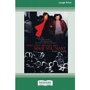 You Can't Always Get What You Want: My Life with the Rolling Stones, the Grateful Dead and Other Wonderful Reprobates (16pt Large Print Edition) - Sam imagine