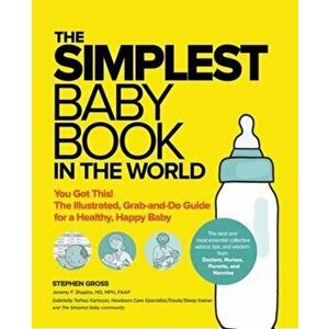 The Simplest Baby Book in the World: The Illustrated, Grab-And-Do Guide for a Healthy, Happy Baby, Paperback - Stephen Gross imagine