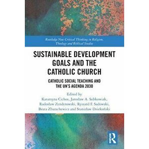Sustainable Development Goals and the Catholic Church. Catholic Social Teaching and the UN's Agenda 2030, Paperback - *** imagine