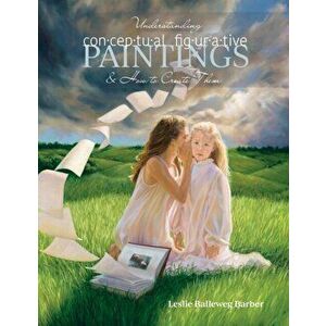 Understanding Conceptual Figurative Paintings: And How To Create Them, Paperback - Leslie Balleweg Barber imagine