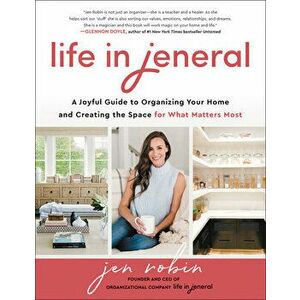Life in Jeneral: A Joyful Guide to Organizing Your Home and Creating the Space for What Matters Most, Hardcover - Jen Robin imagine