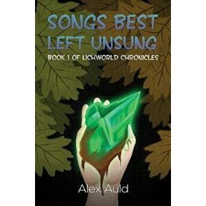 Songs Best Left Unsung. Book 1 of Lichworld Chronicles, Paperback - Alex Auld imagine