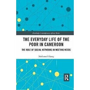 The Everyday Life of the Poor in Cameroon. The Role of Social Networks in Meeting Needs, Paperback - *** imagine