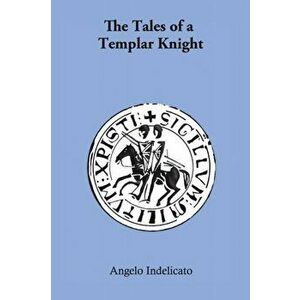 The Tales of a Templar Knight, Paperback - Angelo Indelicato imagine