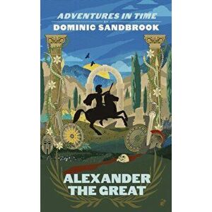 Adventures in Time: Alexander the Great, Hardback - Dominic Sandbrook imagine