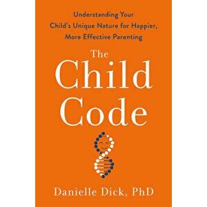 The Child Code: Understanding Your Child's Unique Nature for Happier, More Effective Parenting, Hardcover - Danielle Dick imagine