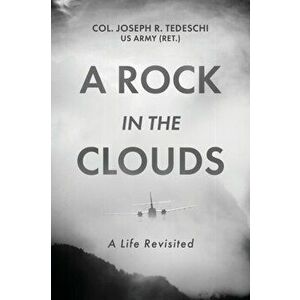 A Rock in the Clouds: A Life Revisited, Paperback - Us Army (Ret ). Col Joseph Tedeschi imagine