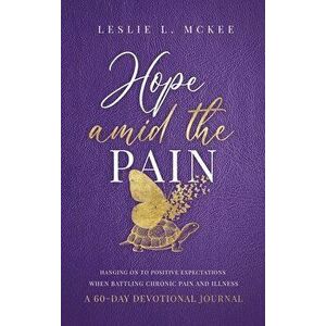 Hope Amid the Pain: Hanging On to Positive Expectations When Battling Chronic Pain and Illness, A 60-Day Devotional Journal, Hardcover - Leslie L. McK imagine
