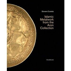 Islamic Metalwork from the Aron Collection, Hardcover - Giovanni Curatola imagine
