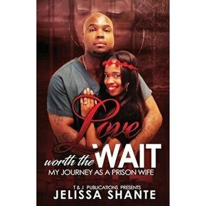 Love Worth The Wait: My Journey As A Prison Wife, Paperback - Jelissa Shante imagine