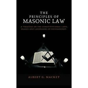 The Principles of Masonic Law: A Treatise on the Constitutional Laws, Usages and Landmarks of Freemasonry, Hardcover - Albert G. Mackey imagine