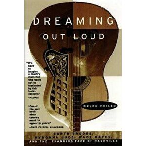 Dreaming Out Loud: : Garth Brooks, Wynonna Judd, Wade Hayes, and the Changing Face of Nashville, Paperback - Bruce Feiler imagine