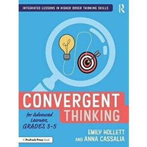Convergent Thinking for Advanced Learners, Grades 3-5, Paperback - Anna Cassalia imagine