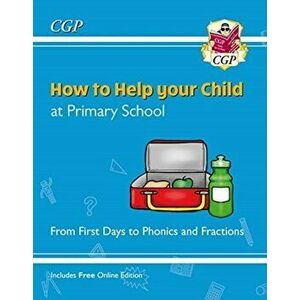 How to Help your Child at Primary School: From First Days to Phonics and Fractions, Paperback - CGP Books imagine