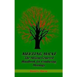 Meeting Ma'at: The African Centered Handbook for Conducting Meetings, Paperback - David L. Horne imagine