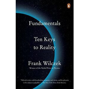 Fundamentals: Ten Keys to Reality, Paperback - Frank Wilczek imagine