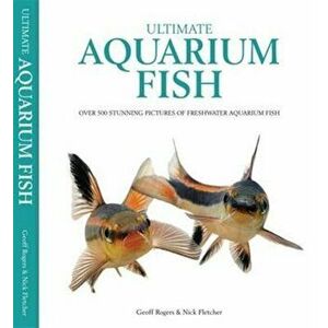 Ultimate Aquarium Fish. Over 500 Stunning Pictures of Freshwater Aquarium Fish, Hardback - *** imagine