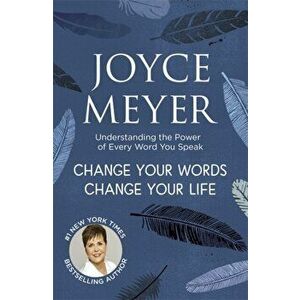 Change Your Words, Change Your Life. Understanding the Power of Every Word You Speak, Paperback - Joyce Meyer imagine