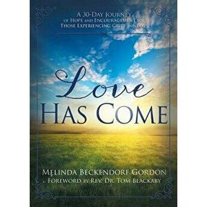 Love Has Come: A 30-Day Journey of Hope and Encouragement for Those Experiencing Grief and Loss, Paperback - Melinda Beckendorf Gordon imagine