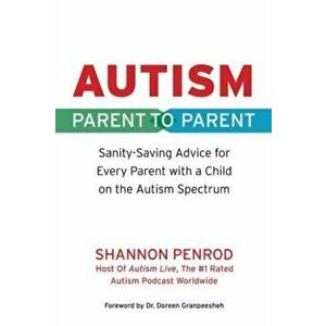 Autism: Parent to Parent. Sanity Saving Advice for Every Parent with a Child on the Autism Spectrum, Paperback - Shannon Penrod imagine