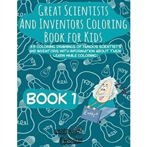 Great Scientists and Inventors Coloring Book for Kids: 35 coloring drawings of famous scientists and inventors with information about them. Learn whil imagine