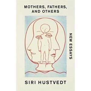 Mothers, Fathers, and Others, Paperback - Siri Hustvedt imagine