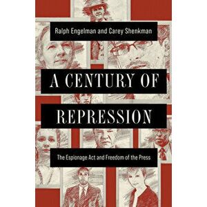 A Century of Repression. The Espionage Act and Freedom of the Press, Paperback - Carey Shenkman imagine