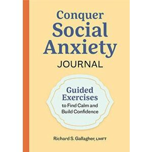 Conquer Social Anxiety Journal: Guided Exercises to Find Calm and Build Confidence, Paperback - Richard S. Gallagher imagine