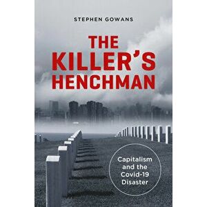 The Killer's Henchman. Capitalism and the Covid-19 Disaster, Paperback - Stephen Gowans imagine