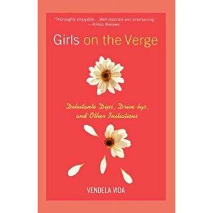 Girls on the Verge: Debutante Dips, Drive-Bys, and Other Initiations, Paperback - Vendela Vida imagine