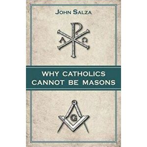 Why Catholics Cannot Be Masons, Paperback - John Salza imagine