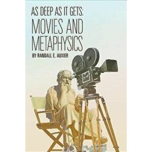 As Deep as It Gets. Movies and Metaphysics, Paperback - Randall E. Auxier imagine