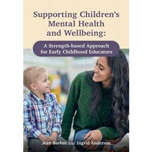 Supporting Children's Mental Health and Wellbeing. A Strength-based Approach for Early Childhood Educators, Paperback - Ingrid Anderson imagine