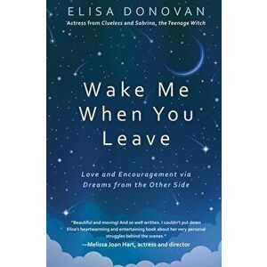 Wake Me When You Leave: Love and Encouragement Via Dreams from the Afterlife, Paperback - Elisa Donovan imagine