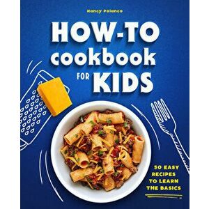 How-To Cookbook for Kids: 50 Easy Recipes to Learn the Basics, Paperback - Nancy Polanco imagine