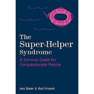 The Super-Helper Syndrome. A Survival Guide for Compassionate People, Hardback - Rod Vincent imagine