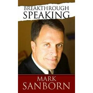 Breakthrough Speaking, Paperback - Mark Sanborn imagine