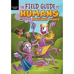 The Field Guide to Humans and Other Dangerous Beasts, Paperback - Keri Kelly imagine