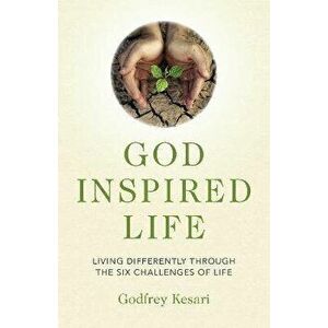 God Inspired Life. Living differently through the six challenges of life, Paperback - Godfrey Kesari imagine