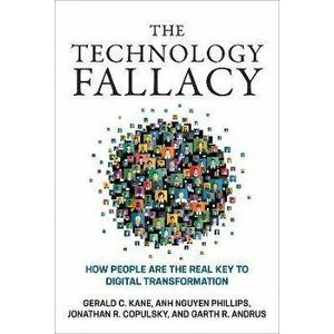 The Technology Fallacy. How People Are the Real Key to Digital Transformation, Paperback - Anh Nguyen Phillips imagine