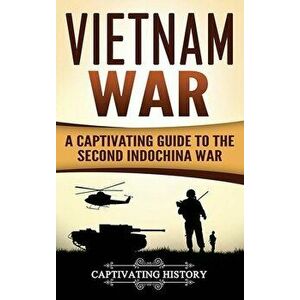 Vietnam War: A Captivating Guide to the Second Indochina War, Hardcover - Captivating History imagine