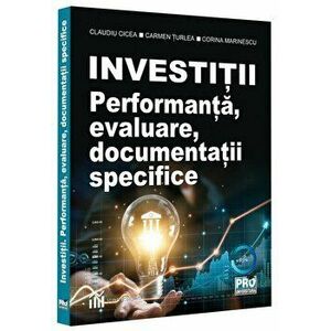 Investitii. Performanta, evaluare, documentatii specifice - Claudiu Cicea, Carmen Turlea, Corina Marinescu imagine