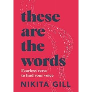 These Are the Words. Fearless verse to find your voice, Paperback - Nikita Gill imagine
