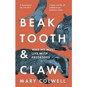 Beak, Tooth and Claw. Why We Must Live with Predators, Paperback - Mary Colwell imagine